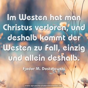 Im Westen hat man Christus verloren, und deshalb kommt der Westen zu Fall, einzig und allein deshalb.