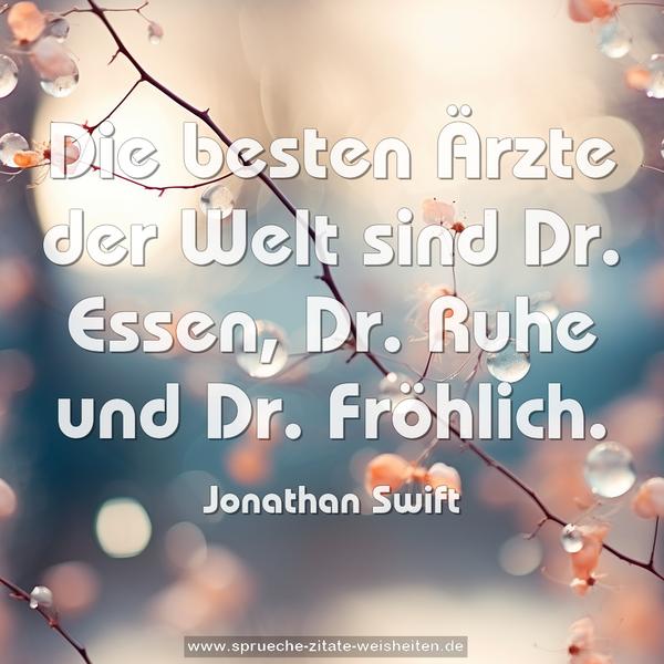 Die besten Ärzte der Welt
sind Dr. Essen, Dr. Ruhe und Dr. Fröhlich.